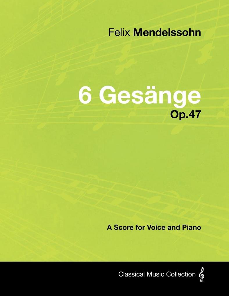 Felix Mendelssohn - 6 Gesänge - Op.47 - A Score for Voice and Piano
