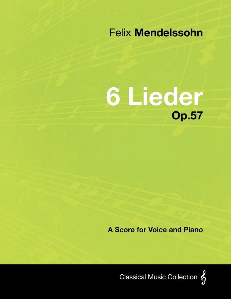 Felix Mendelssohn - 6 Lieder - Op.57 - A Score for Voice and Piano