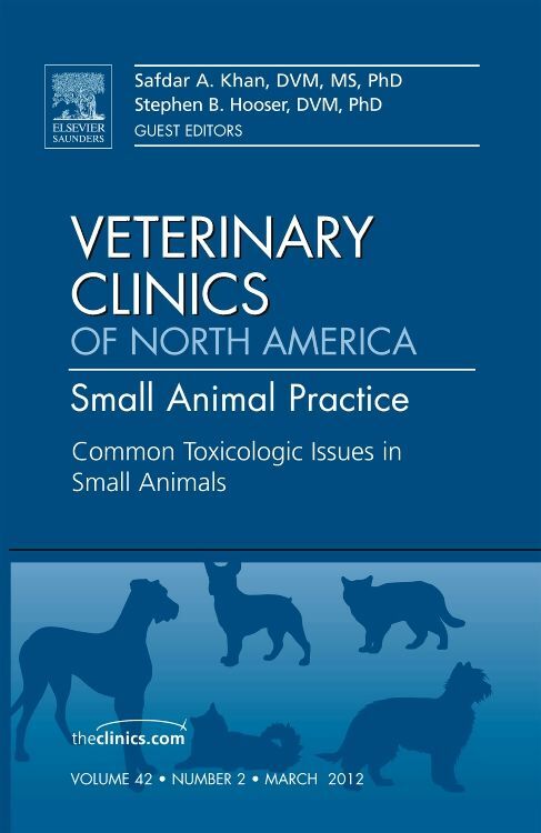Common Toxicologic Issues in Small Animals An Issue of Veterinary Clinics: Small Animal Practice