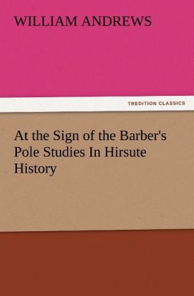 At the Sign of the Barber‘s Pole Studies In Hirsute History