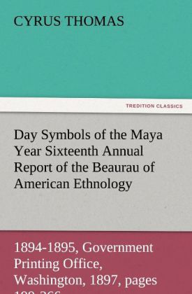 Day Symbols of the Maya Year Sixteenth Annual Report of the Bureau of American Ethnology to the Secretary of the Smithsonian Institution 1894-1895 Government Printing Office Washington 1897 pages 199-266.