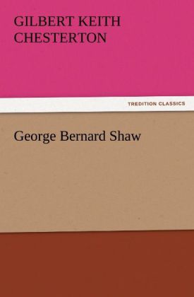 George Bernard Shaw - G. K. (Gilbert Keith) Chesterton/ Gilbert K. Chesterton