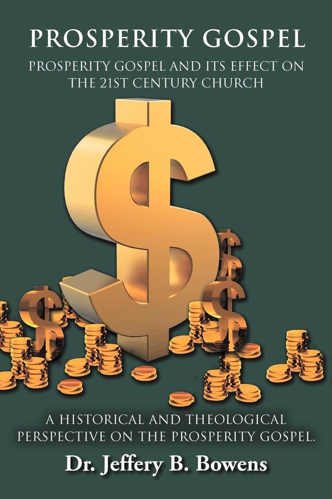 PROSPERITY GOSPEL - and it‘s effect on the 21st Century Church - A Historical and Theological perspective on the Prosperity Gospel
