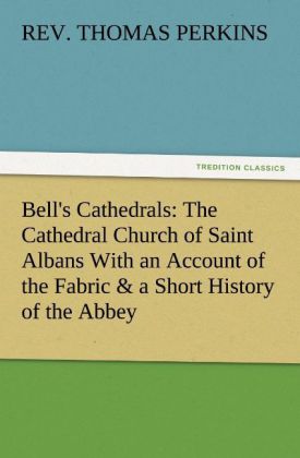 Bell‘s Cathedrals: The Cathedral Church of Saint Albans With an Account of the Fabric & a Short History of the Abbey