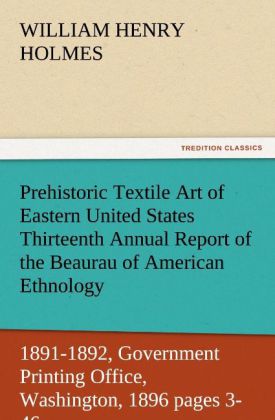 Prehistoric Textile Art of Eastern United States Thirteenth Annual Report of the Beaurau of American Ethnology to the Secretary of the Smithsonian Institution 1891-1892 Government Printing Office Washington 1896 pages 3-46 - William Henry Holmes