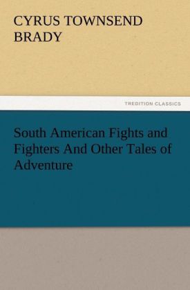 South American Fights and Fighters And Other Tales of Adventure