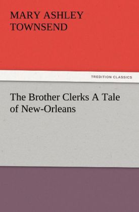 The Brother Clerks A Tale of New-Orleans