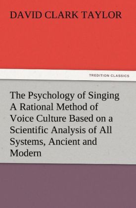 The Psychology of Singing A Rational Method of Voice Culture Based on a Scientific Analysis of All Systems Ancient and Modern