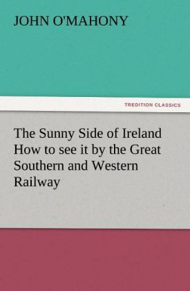 The Sunny Side of Ireland How to see it by the Great Southern and Western Railway
