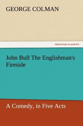 John Bull The Englishman‘s Fireside: A Comedy in Five Acts