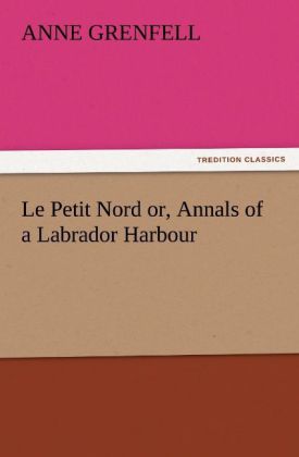 Le Petit Nord or Annals of a Labrador Harbour