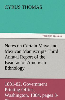 Notes on Certain Maya and Mexican Manuscripts Third Annual Report of the Bureau of Ethnology to the Secretary of the Smithsonian Institution 1881-82 Government Printing Office Washington 1884 pages 3-66