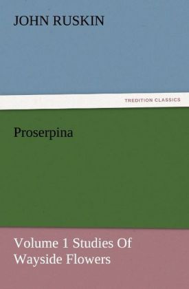 Proserpina Volume 1 Studies Of Wayside Flowers