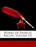 Works of Francis Bacon, Volume III als Taschenbuch von Francis Bacon, William Rawley