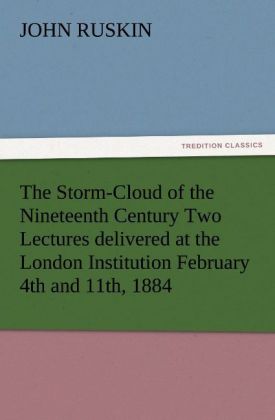 The Storm-Cloud of the Nineteenth Century Two Lectures delivered at the London Institution February 4th and 11th 1884