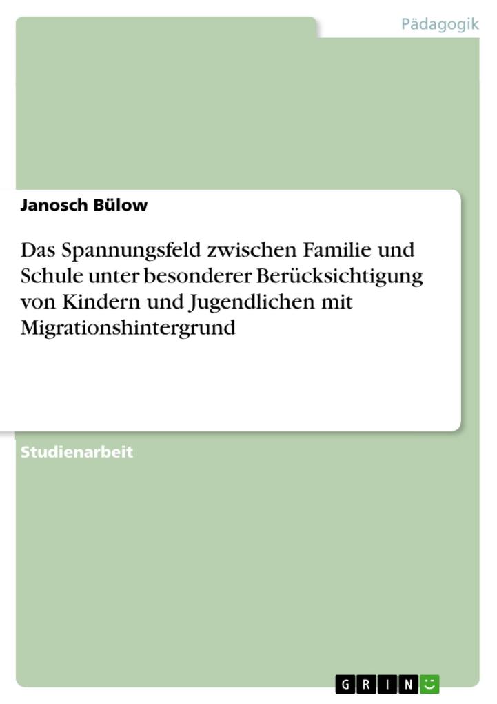 Das Spannungsfeld zwischen Familie und Schule unter besonderer Berücksichtigung von Kindern und Jugendlichen mit Migrationshintergrund - Janosch Bülow