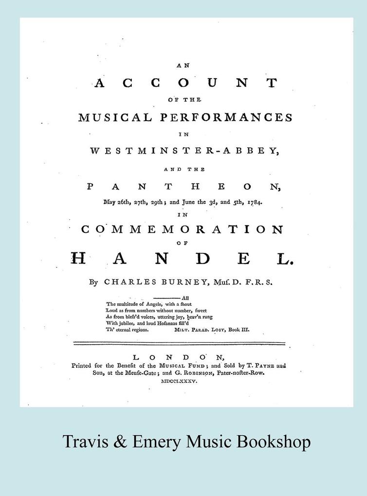 Account of the Musical Performances in Westminster Abbey and the Pantheon May 26th 27th 29th and June 3rd and 5th 1784 in Commemoration of Handel. (Full 243 page Facsimile of 1785 edition).