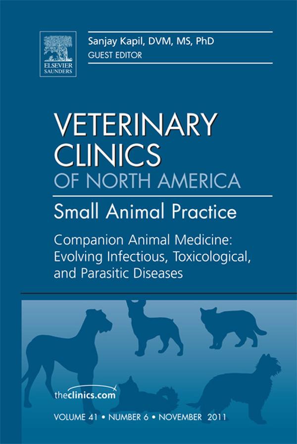 Companion Animal Medicine: Evolving Infectious Toxicological and Parasitic Diseases An Issue of Veterinary Clinics: Small Animal Practice