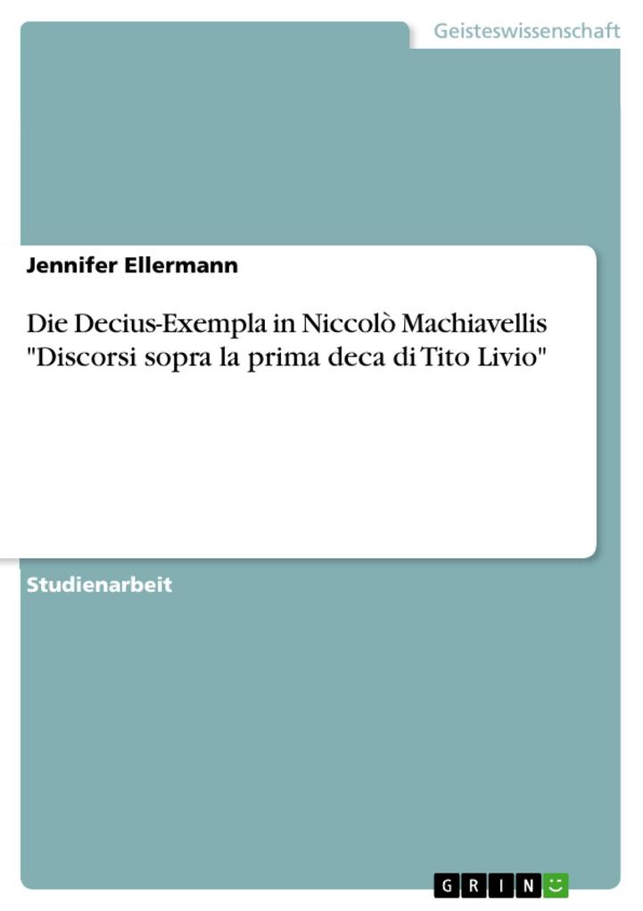Die Decius-Exempla in Niccolò Machiavellis Discorsi sopra la prima deca di Tito Livio - Jennifer Ellermann