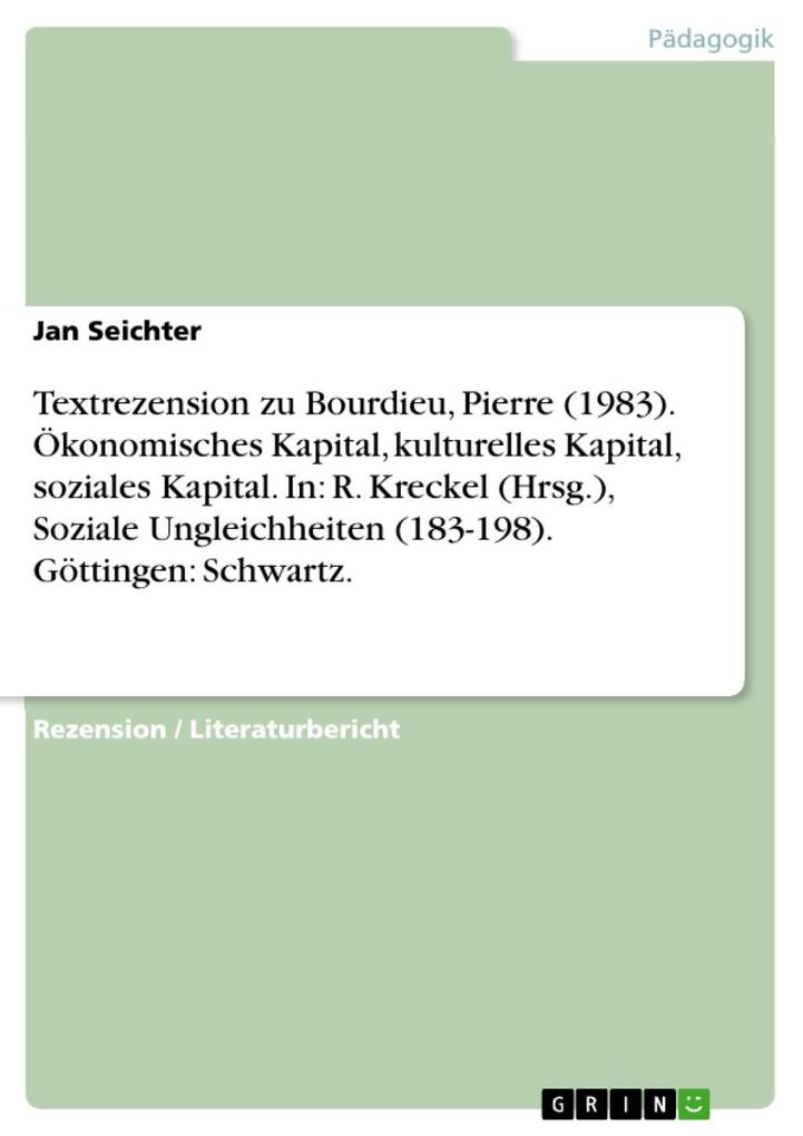 Textrezension zu Bourdieu Pierre (1983). Ökonomisches Kapital kulturelles Kapital soziales Kapital. In: R. Kreckel (Hrsg.) Soziale Ungleichheiten (183-198). Göttingen: Schwartz.