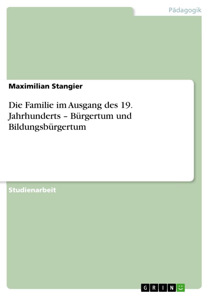 Die Familie im Ausgang des 19. Jahrhunderts - Bürgertum und Bildungsbürgertum - Maximilian Stangier