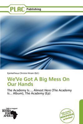 We'Ve Got A Big Mess On Our Hands