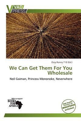 We Can Get Them For You Wholesale