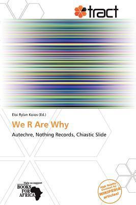 We R Are Why