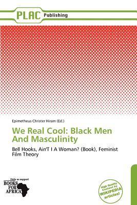 We Real Cool: Black Men And Masculinity