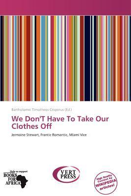 We Don'T Have To Take Our Clothes Off