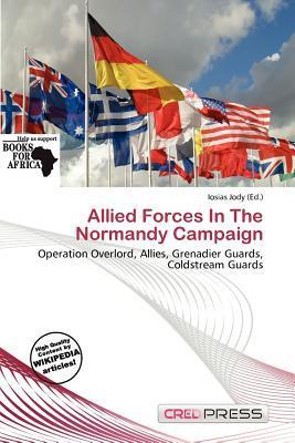 Allied Forces In The Normandy Campaign