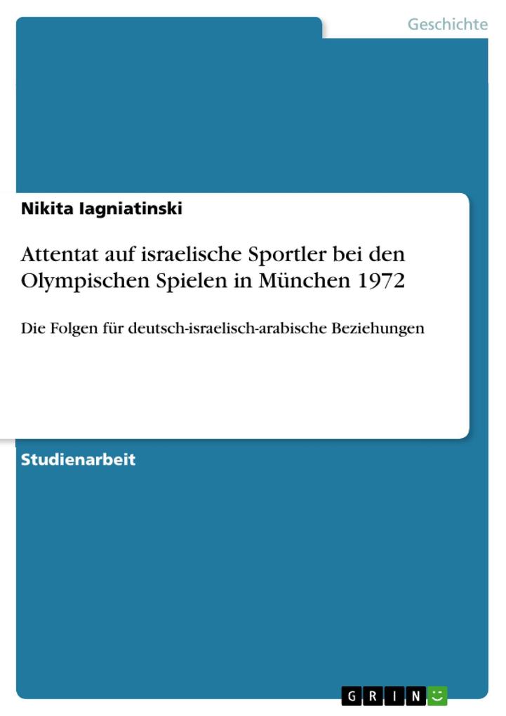 Attentat auf israelische Sportler bei den Olympischen Spielen in München 1972 und die Folgen für deutsch-israelisch-arabische Beziehungen - Nikita Iagniatinski