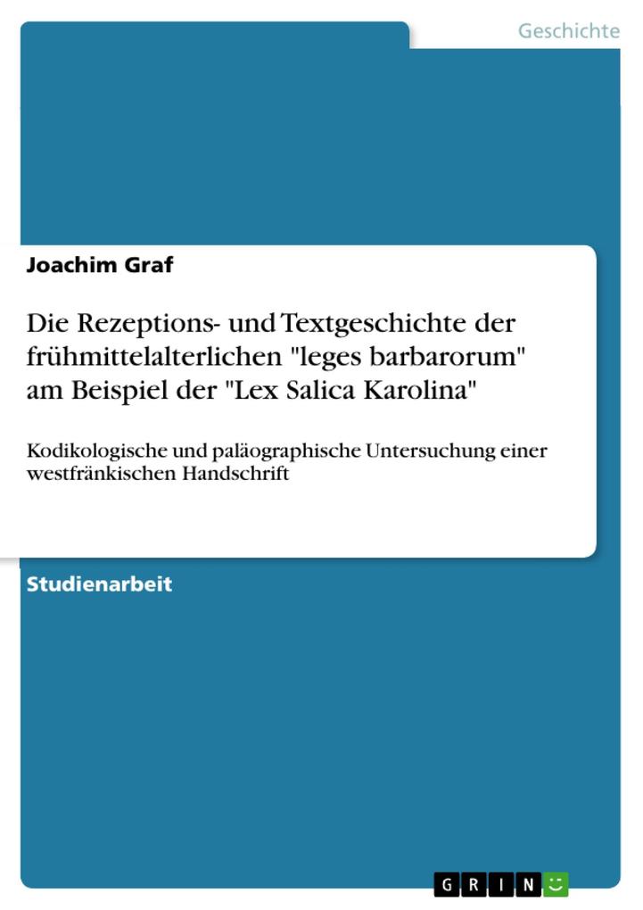 Die Rezeptions- und Textgeschichte der frühmittelalterlichen leges barbarorum am Beispiel der Lex Salica Karolina - Joachim Graf