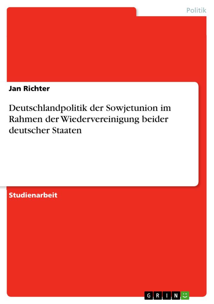 Deutschlandpolitik der Sowjetunion im Rahmen der Wiedervereinigung beider deutscher Staaten als eBook Download von Jan Richter - Jan Richter