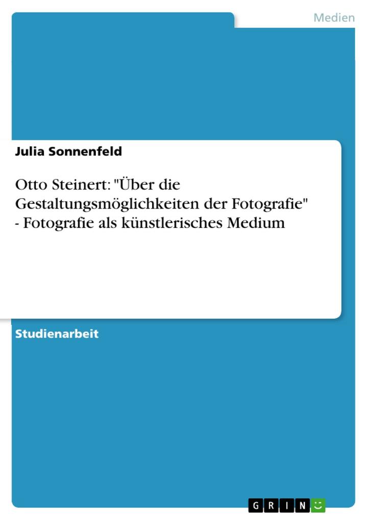 Otto Steinert: Über die Gestaltungsmöglichkeiten der Fotografie - Fotografie als künstlerisches Medium
