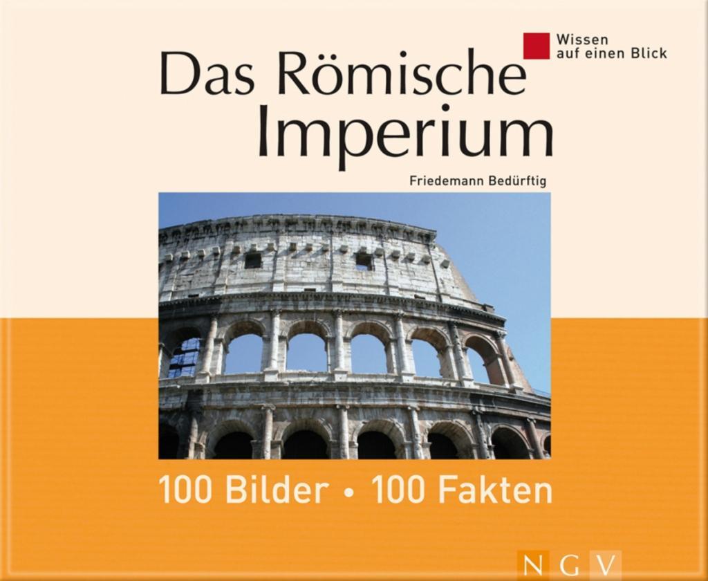 Das Römische Imperium: 100 Bilder - 100 Fakten - Friedemann Bedürftig
