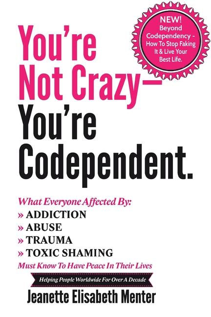You‘re Not Crazy - You‘re Codependent.: What Everyone Affected by Addiction Abuse Trauma or Toxic Shaming Must know to have peace in their lives