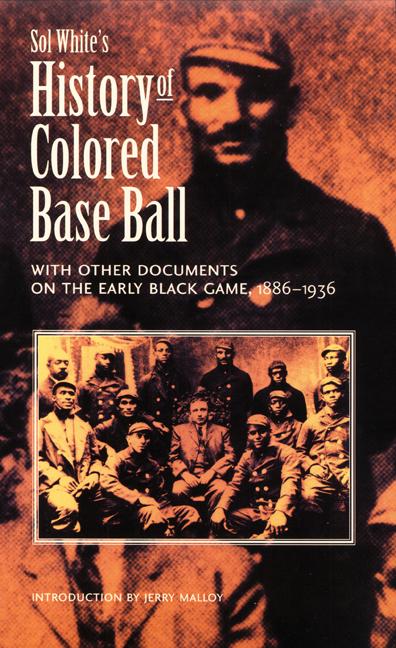 Sol White‘s History of Colored Baseball with Other Documents on the Early Black Game 1886-1936