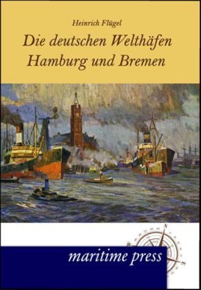 Die deutschen Welthäfen Hamburg und Bremen - Heinrich Flügel