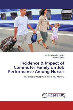 Incidence & Impact of Commuter Family on Job Performance Among Nurses als Buch von Olubusola Adegbenjo, Moni Oginni - Olubusola Adegbenjo, Moni Oginni