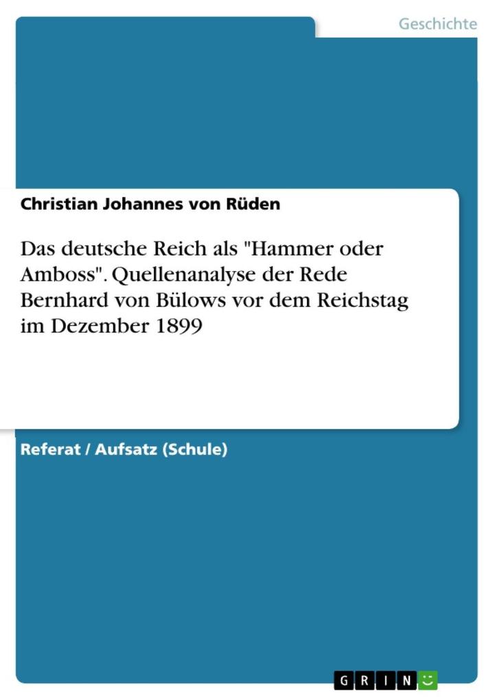 Quellenanalyse zu Aussagen von Bülows über die Rolle des deutschen Reiches Hammer oder Amboss zu werden in seiner Rede vor dem Reichstag am 11. Dezember 1899
