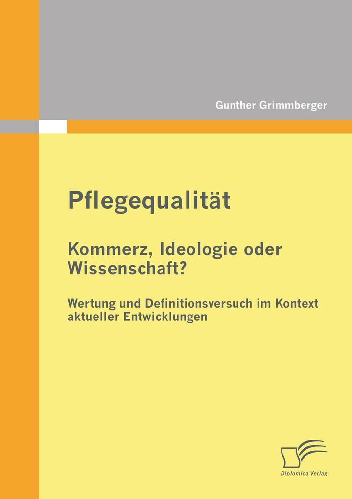 Pflegequalität: Kommerz Ideologie oder Wissenschaft? Wertung und Definitionsversuch im Kontext aktueller Entwicklungen