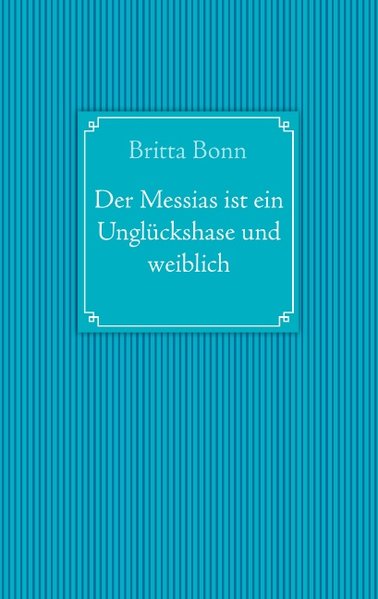 Der Messias ist ein Unglückshase und weiblich als Buch von Britta Bonn - Britta Bonn
