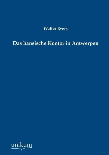Das hansische Kontor in Antwerpen - Walter Evers