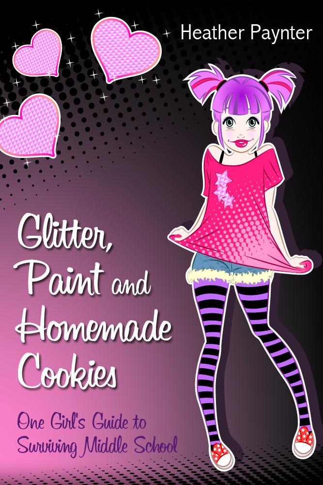Glitter Paint and Homemade Cookies: One Girl‘s Guide to Surviving Middle School