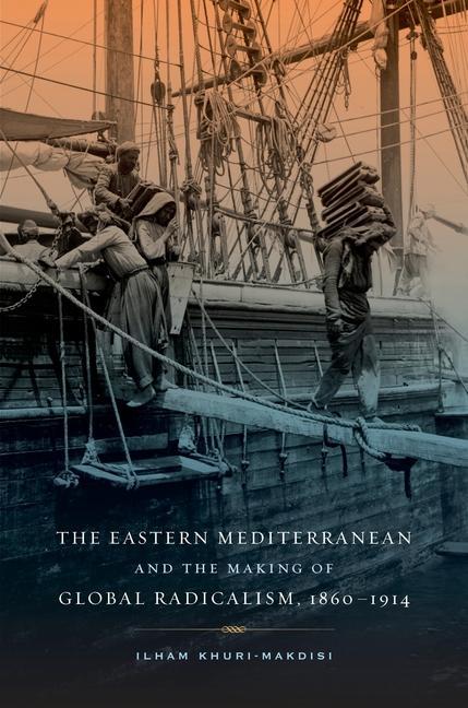The Eastern Mediterranean and the Making of Global Radicalism 1860-1914