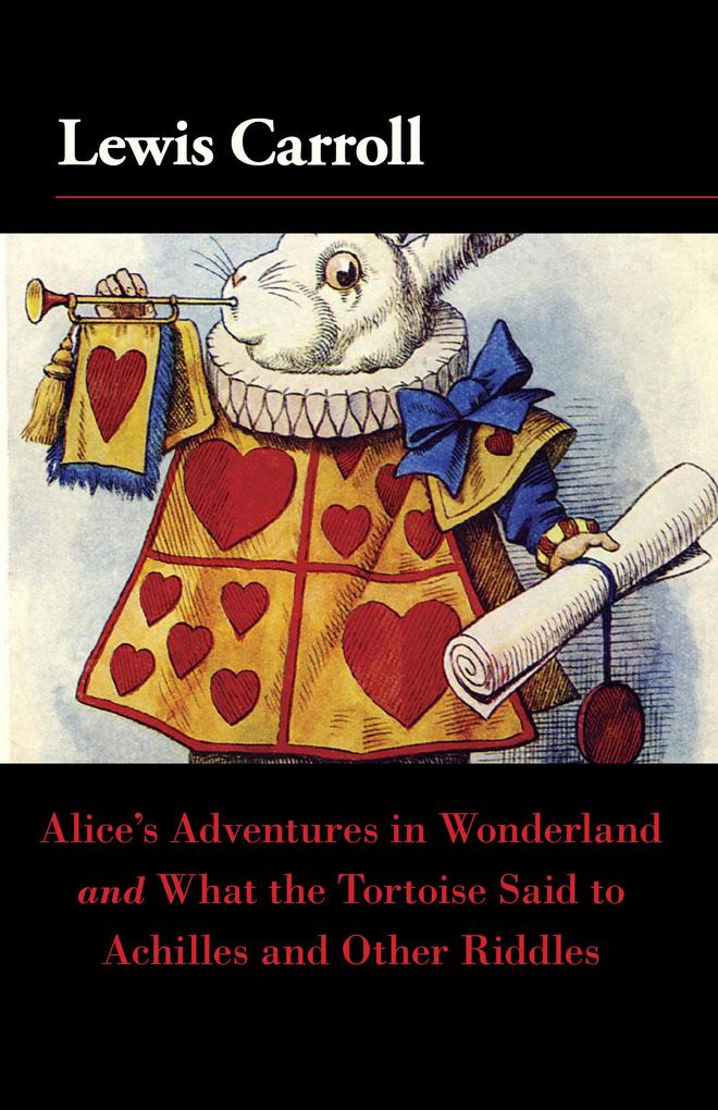 Alice‘s Adventures in Wonderland and What the Tortoise Said to Achilles and Other Riddles