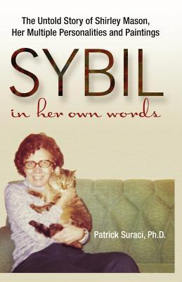 Sybil in Her Own Words: The Untold Story of Shirley Mason Her Multiple Personalities and Paintings