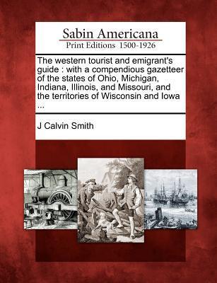 The Western Tourist and Emigrant‘s Guide: With a Compendious Gazetteer of the States of Ohio Michigan Indiana Illinois and Missouri and the Terri
