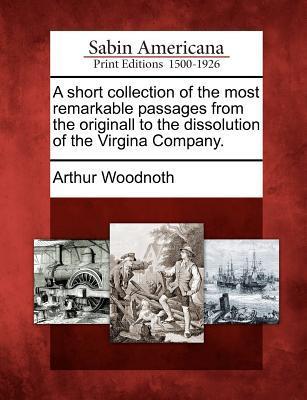 A Short Collection of the Most Remarkable Passages from the Originall to the Dissolution of the Virgina Company.